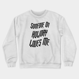 Someone On Holiday Loves Me (Romantic, Aesthetic & Wavy Black Cool Font Text) Crewneck Sweatshirt